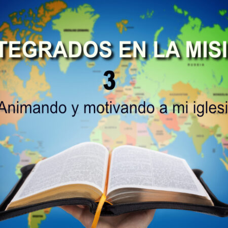 Integrados en la Misión 3: Animando y motivando a mi iglesia