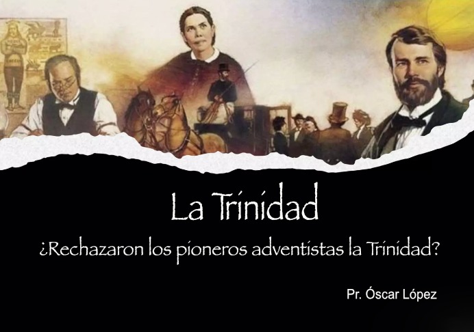¿Rechazaron los pioneros adventistas la Trinidad?