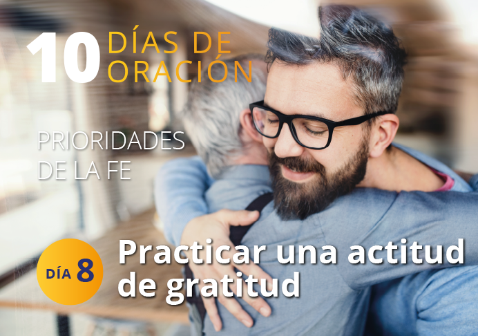Día 8. Practicar una actitud de gratitud – 10 días de oración, enero 2024